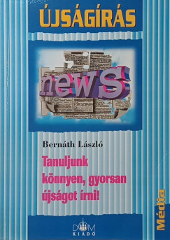 Bernáth László - Tanuljunk könnyen, gyorsan újságot írni! (dedikált)