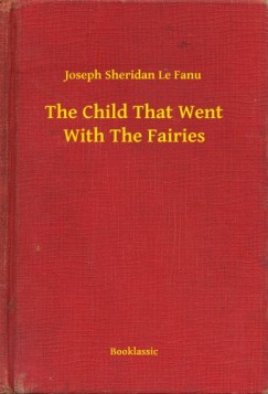 Joseph Sheridan Le Fanu - The Child That Went With The Fairies