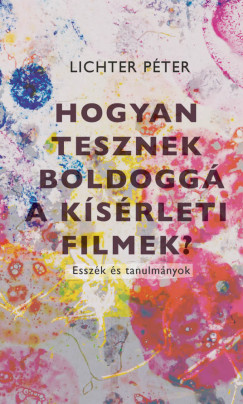 Lichter Pter - Hogyan tesznek boldogg a ksrleti filmek?