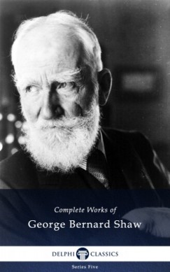 George Bernard Shaw - Delphi Complete Works of George Bernard Shaw (Illustrated)