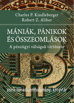 Robert Z. Aliber - Charles P. Kindleberger - Mániák, pánikok és összeomlások