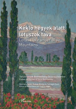 Kakas Beta   (Szerk.) - Szilgyi Zsolt   (Szerk.) - Kkl hegyek alatt ltuszok tava - Lotus Lake under Blue Mountains