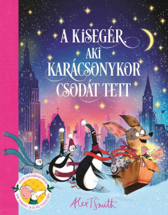 Alex T. Smith - A kiseg�r, aki kar�csonykor csod�t tett