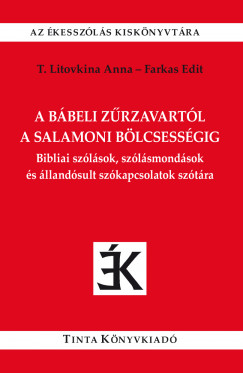 Farkas Edit   (Szerk.) - T. Litovkina Anna   (Szerk.) - A bbeli zrzavartl a salamoni blcsessgig
