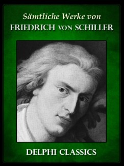 Schiller Friedrich - Friedrich Schiller - Saemtliche Werke von Friedrich von Schiller (Illustrierte)