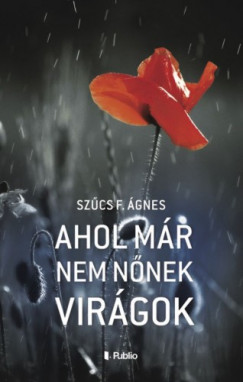 Sz�cs F. �gnes - Ahol m�r nem n�nek vir�gok