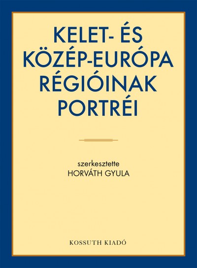 Horváth Gyula  (Szerk.) - Kelet- és Közép-Európa régióinak portréi