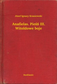 Jzef Ignacy Kraszewski - Anafielas. Pie III. Witoldowe boje