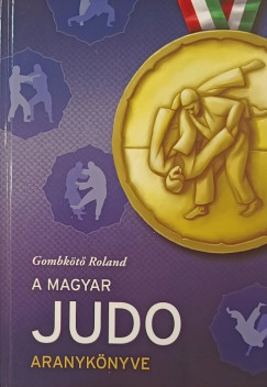 Gombkt Roland - A magyar judo aranyknyve