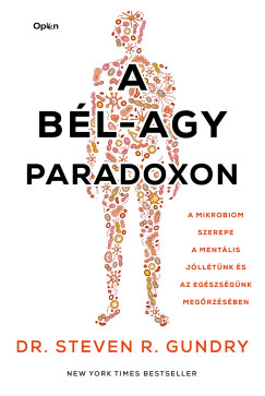 Dr. Steven R. Gundry - A b�l-agy paradoxon - A mikrobiom szerepe a ment�lis j�ll�t�nk �s az eg�szs�g�nk meg�rz�s�ben