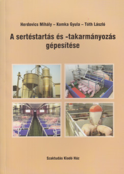 Herdovics Mihály - Komka Gyula - Tóth László - A sertéstartás és -takarmányozás gépesítése