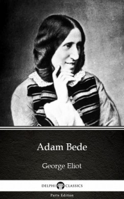 George Eliot - Adam Bede by George Eliot - Delphi Classics (Illustrated)