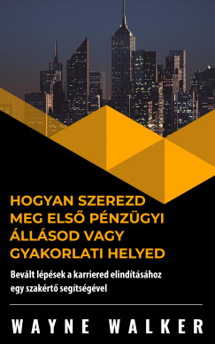 Wayne Walker - Hogyan szerezd meg els� p�nz�gyi �ll�sod vagy gyakorlati helyed