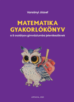 Varsnyi Jzsef - Matematika gyakorlknyv a 8 osztlyos gimnziumba jelentkezknek