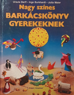 Ursula Barff - Inge Burkhardt - Jutta Maier - Nagy színes barkácskönyv gyerekeknek