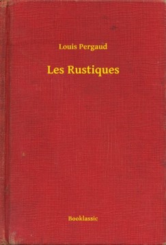 Pergaud Louis - Louis Pergaud - Les Rustiques