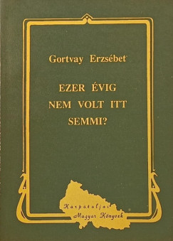 Gortvay Erzsébet - Ezer évig nem volt itt semmi?