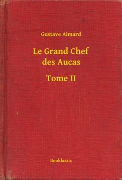 Gustave Aimard - Le Grand Chef des Aucas - Tome II