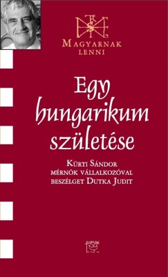 Dutka Judit   (Szerk.) - Krti Sndor   (Szerk.) - Egy hungarikum szletse