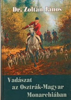 Dr. Zoltn Jnos - Vadszat az osztrk-Magyar Monarchiban
