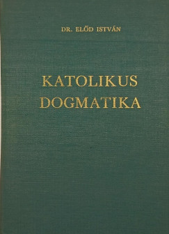 Dr. Előd István - Katolikus dogmatika