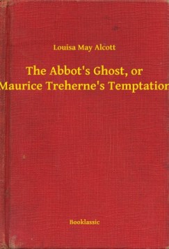 Louisa May Alcott - The Abbot's Ghost, or Maurice Treherne's Temptation