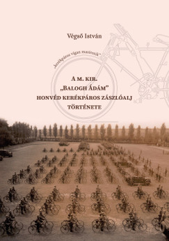 V�gs� Istv�n - A m. kir. "Balogh �d�m" honv�d ker�kp�ros z�szl�alj t�rt�nete