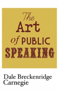 Dale Breckenridge Carnegie - The Art of Public Speaking