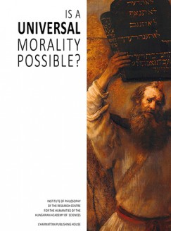 Horkay Hrcher Ferenc   (Szerk.) - Mester Bla   (Szerk.) - Turgonyi Zoltn   (Szerk.) - Is a Universal Morality Possible?