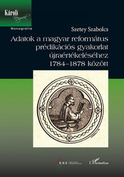 Szetey Szabolcs - Adatok a magyar reformtus prdikcis gyakorlat jrartkelshez 1784-1878 kztt