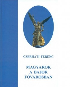Cserhti Ferenc - Magyarok a bajor fvrosban