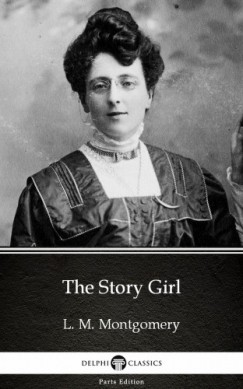 Lucy Maud Montgomery - The Story Girl by L. M. Montgomery (Illustrated)