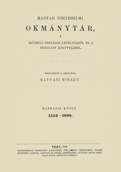 Hatvani Mihly - Magyar trtnelmi okmnytr a brsseli orszgos levltrbl s a burgundi knyvtrbl III.