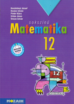 Kosztolányi József - Kovács István - Pintér Klára - Urbán János - Vincze István - SOKSZÍNŰ MATEMATIKA TANKÖNYV 12. OSZTÁLY