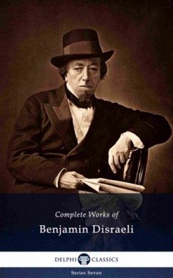 Benjamin Disraeli - Delphi Complete Works of Benjamin Disraeli (Illustrated)