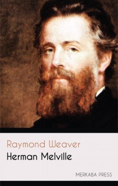 Raymond Weaver - Herman Melville