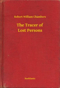 Robert William Chambers - The Tracer of Lost Persons