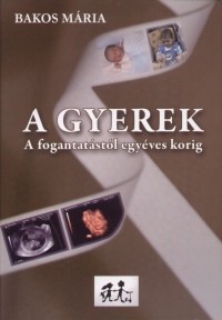 Bakos Mária - A gyerek - A fogantatástól egyéves korig