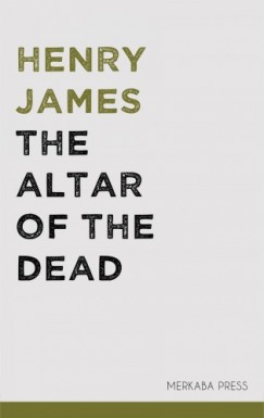 James Henry - Henry James - The Altar of the Dead