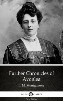 Lucy Maud Montgomery - Further Chronicles of Avonlea by L. M. Montgomery (Illustrated)