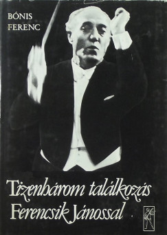 Bnis Ferenc - Tizenhrom tallkozs Ferencsik Jnossal