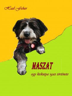Hael Fisher - MASZAT - Egy kiskutya igaz trtnete