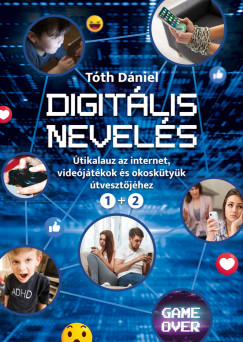 Tth Dniel - Digitlis Nevels:tikalauz az internet, videojtkok s okosktyk tvesztjhez 1+2