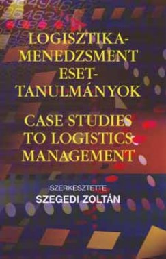 Szegedi Zoltn   (Szerk.) - Logisztika-menedzsment esettanulmnyok