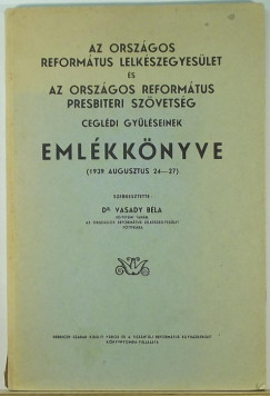 Dr. Vasady Bla   (Szerk.) - Orszgos reformtus lelkszegyeslet cegldi gylseinek emlkknyve