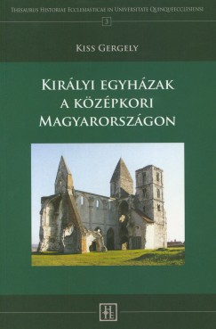 Kiss Gergely - Kirlyi egyhzak a kzpkori Magyarorszgon