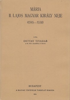 Ortvay Tivadar - Mria II. Lajos magyar kirly neje 1505-1558