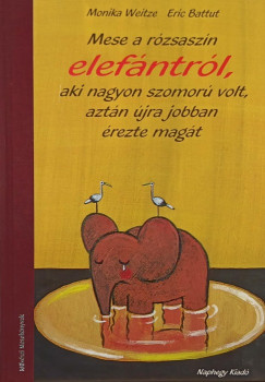 Monika Weitze - Mese a rzsaszn elefntrl, aki nagyon szomor volt, aztn jra jobban rezte magt
