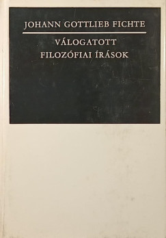 Johann Gottlieb Fichte - Válogatott filozófiai írások