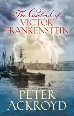 Peter Ackroyd - The Casebook of Victor Frankenstein